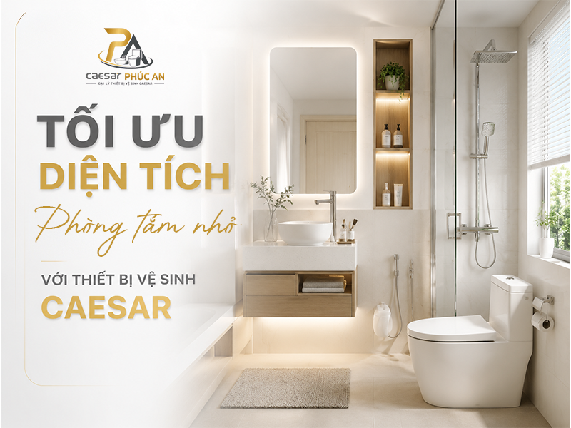 Tối Ưu Diện Tích Phòng Tắm Nhỏ Với Thiết Bị Vệ Sinh Caesar